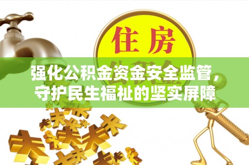 东河强化公积金资金安全监管，守护民生福祉的坚实屏障