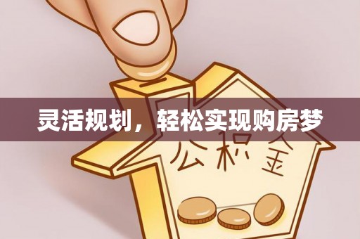 东河灵活规划，轻松实现购房梦