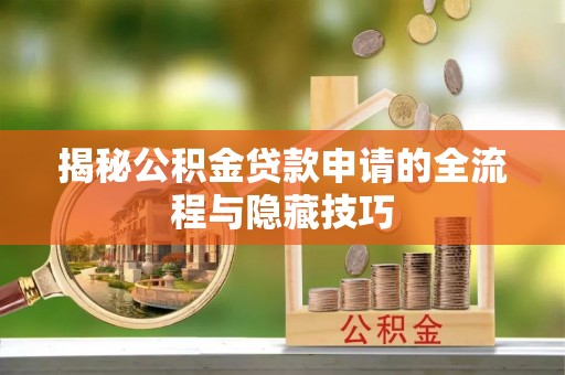 东河揭秘公积金贷款申请的全流程与隐藏技巧