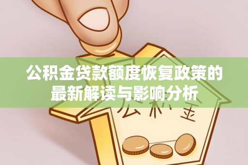 东河公积金贷款额度恢复政策的最新解读与影响分析