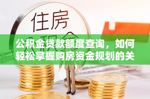东河公积金贷款额度查询，如何轻松掌握购房资金规划的关键