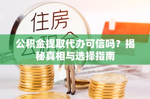 东河公积金提取代办可信吗？揭秘真相与选择指南