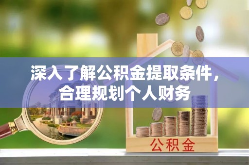 东河深入了解公积金提取条件，合理规划个人财务