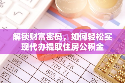 东河解锁财富密码，如何轻松实现代办提取住房公积金
