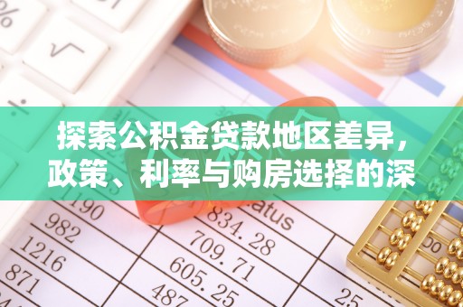 东河探索公积金贷款地区差异，政策、利率与购房选择的深度解析