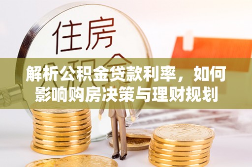 东河解析公积金贷款利率，如何影响购房决策与理财规划