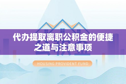 东河代办提取离职公积金的便捷之道与注意事项