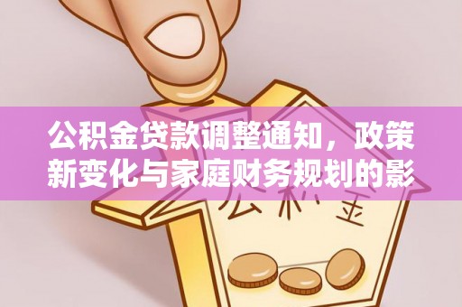 东河公积金贷款调整通知，政策新变化与家庭财务规划的影响
