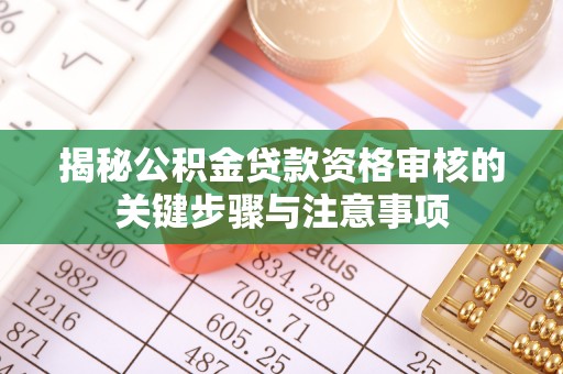 东河揭秘公积金贷款资格审核的关键步骤与注意事项