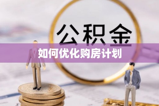东河如何优化购房计划
