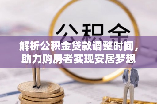 东河解析公积金贷款调整时间，助力购房者实现安居梦想