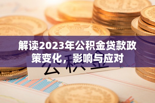 东河解读2023年公积金贷款政策变化，影响与应对