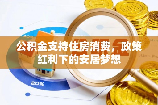 东河公积金支持住房消费，政策红利下的安居梦想