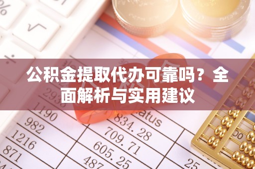 东河公积金提取代办可靠吗？全面解析与实用建议