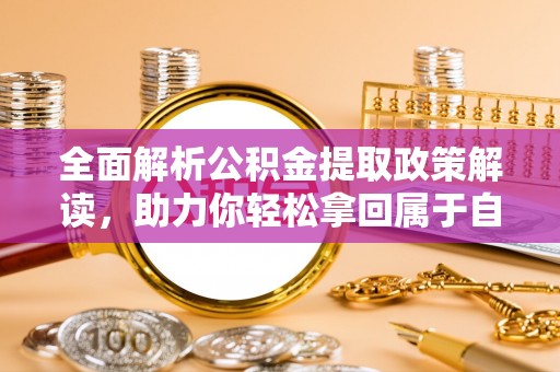 东河全面解析公积金提取政策解读，助力你轻松拿回属于自己的钱