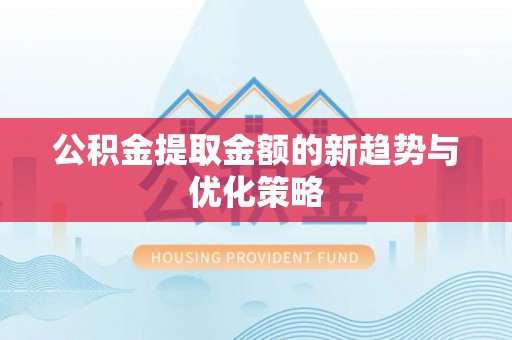 东河公积金提取金额的新趋势与优化策略
