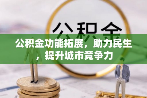 东河公积金功能拓展，助力民生，提升城市竞争力