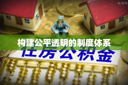 东河构建公平透明的制度体系