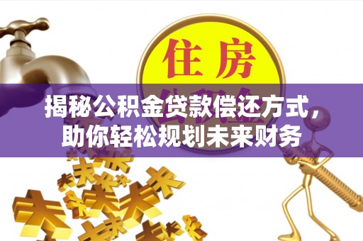 东河揭秘公积金贷款偿还方式，助你轻松规划未来财务