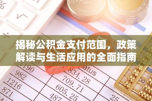 东河揭秘公积金支付范围，政策解读与生活应用的全面指南