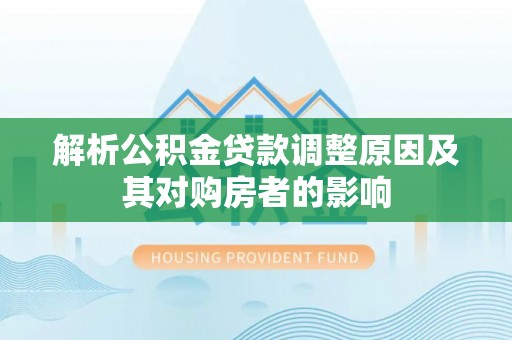 东河解析公积金贷款调整原因及其对购房者的影响
