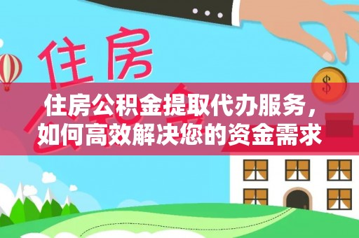 东河住房公积金提取代办服务，如何高效解决您的资金需求