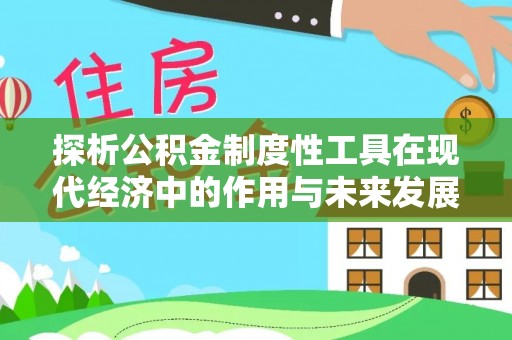东河探析公积金制度性工具在现代经济中的作用与未来发展趋势
