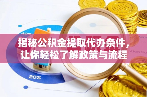 东河揭秘公积金提取代办条件，让你轻松了解政策与流程