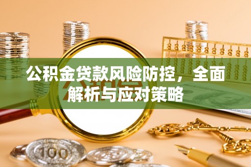 东河公积金贷款风险防控，全面解析与应对策略