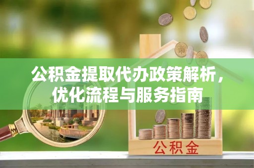 东河公积金提取代办政策解析，优化流程与服务指南