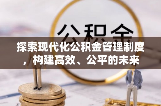 东河探索现代化公积金管理制度，构建高效、公平的未来
