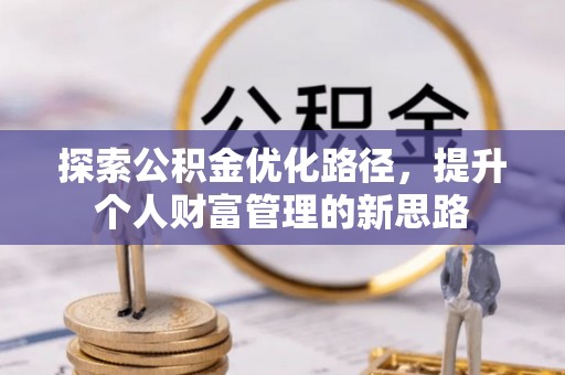 东河探索公积金优化路径，提升个人财富管理的新思路