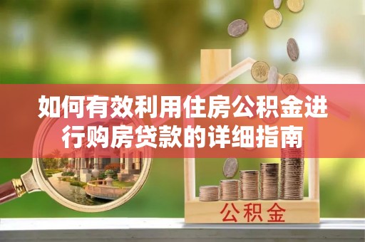 东河如何有效利用住房公积金进行购房贷款的详细指南